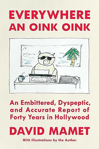 Everywhere an Oink Oink: An Embittered, Dyspeptic, and Accurate Report of Forty Years In Hollywood